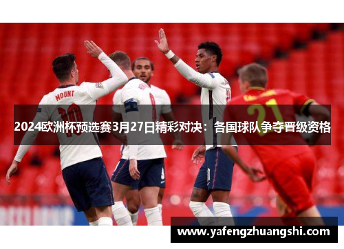 2024欧洲杯预选赛3月27日精彩对决：各国球队争夺晋级资格