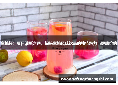 蜜桃杯：夏日清新之选，探秘蜜桃风味饮品的独特魅力与健康价值