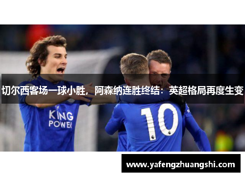 切尔西客场一球小胜，阿森纳连胜终结：英超格局再度生变