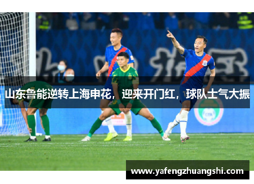 山东鲁能逆转上海申花，迎来开门红，球队士气大振