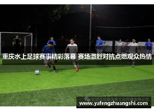 重庆水上足球赛事精彩落幕 赛场激烈对抗点燃观众热情