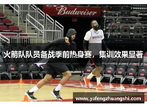 火箭队队员备战季前热身赛，集训效果显著