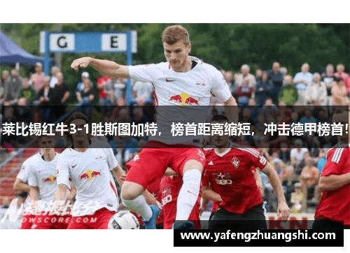 莱比锡红牛3-1胜斯图加特，榜首距离缩短，冲击德甲榜首！