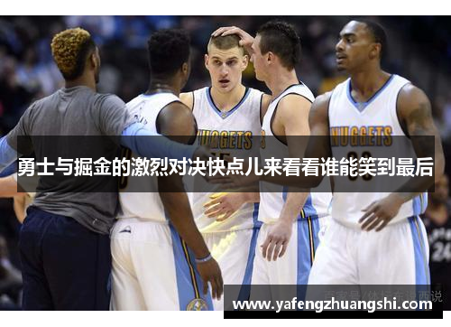 勇士与掘金的激烈对决快点儿来看看谁能笑到最后