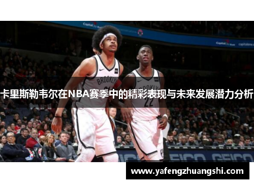 卡里斯勒韦尔在NBA赛季中的精彩表现与未来发展潜力分析
