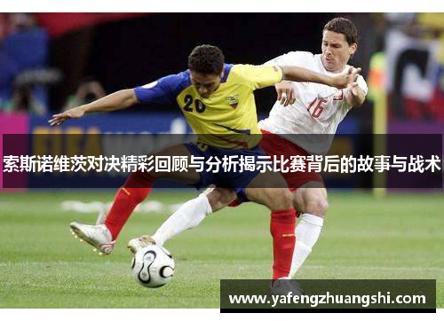 索斯诺维茨对决精彩回顾与分析揭示比赛背后的故事与战术