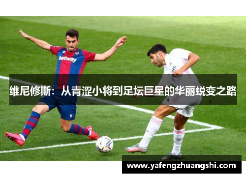 维尼修斯：从青涩小将到足坛巨星的华丽蜕变之路