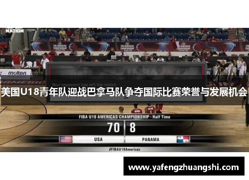美国U18青年队迎战巴拿马队争夺国际比赛荣誉与发展机会