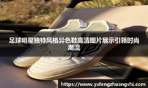 足球明星独特风格异色鞋高清图片展示引领时尚潮流